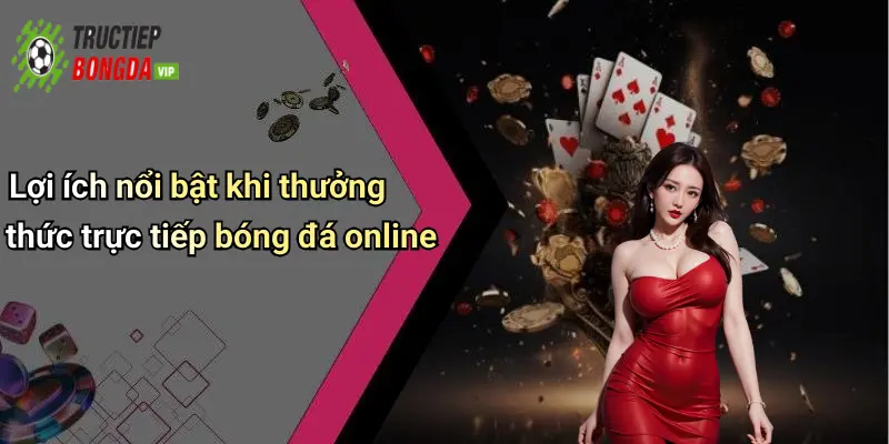 Lợi ích nổi bật khi thưởng thức trực tiếp bóng đá online